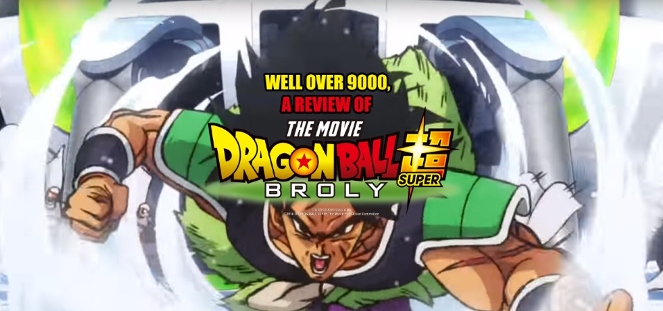 Well Over 9000 A Review Of Dragon Ball Super Broly The Movie Late To The Game Blog